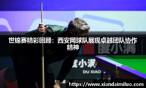 世锦赛精彩回顾：西安网球队展现卓越团队协作精神