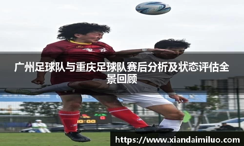 广州足球队与重庆足球队赛后分析及状态评估全景回顾