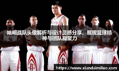 姚明战队头像解析与设计灵感分享，展现篮球精神与团队凝聚力