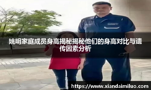 姚明家庭成员身高揭秘揭秘他们的身高对比与遗传因素分析