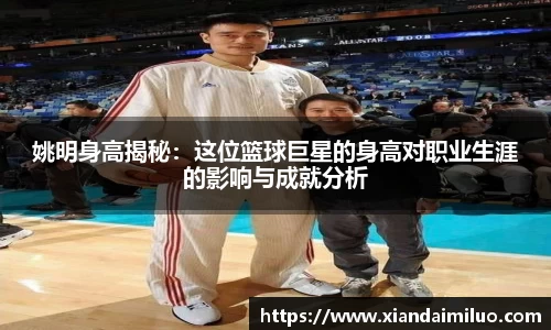 姚明身高揭秘:这位篮球巨星的身高对职业生涯的影响与成就分析